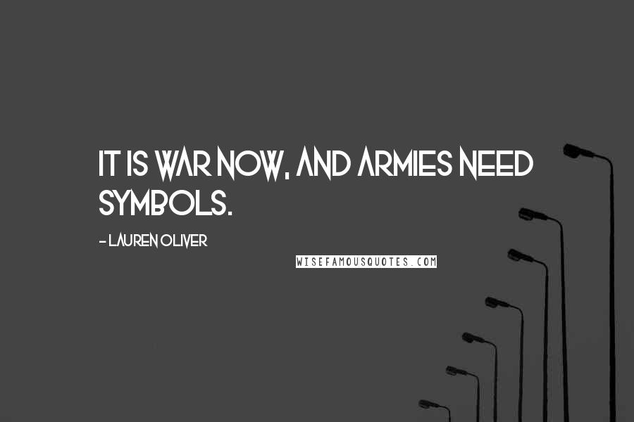 Lauren Oliver Quotes: It is war now, and armies need symbols.