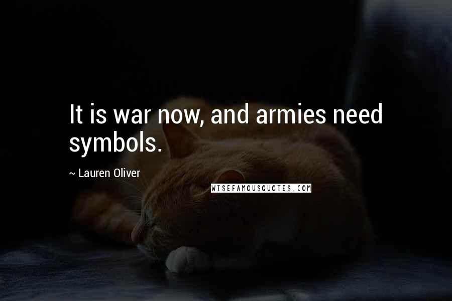 Lauren Oliver Quotes: It is war now, and armies need symbols.