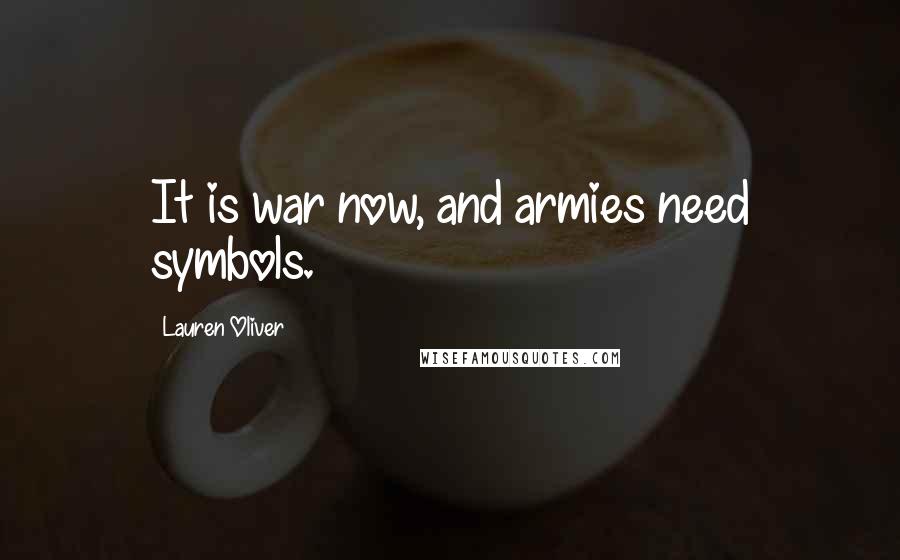 Lauren Oliver Quotes: It is war now, and armies need symbols.