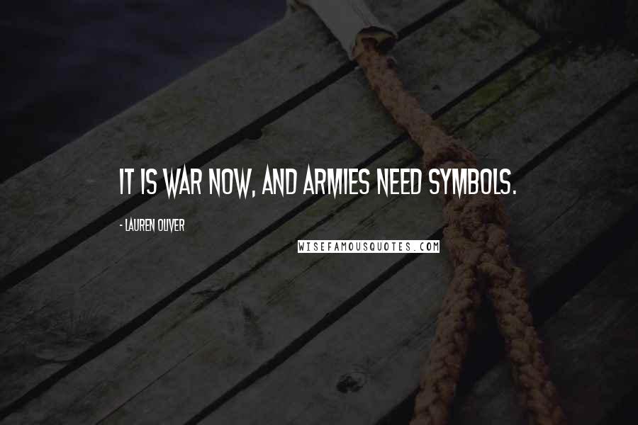 Lauren Oliver Quotes: It is war now, and armies need symbols.