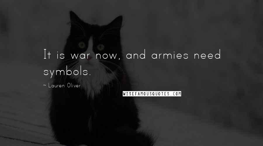 Lauren Oliver Quotes: It is war now, and armies need symbols.