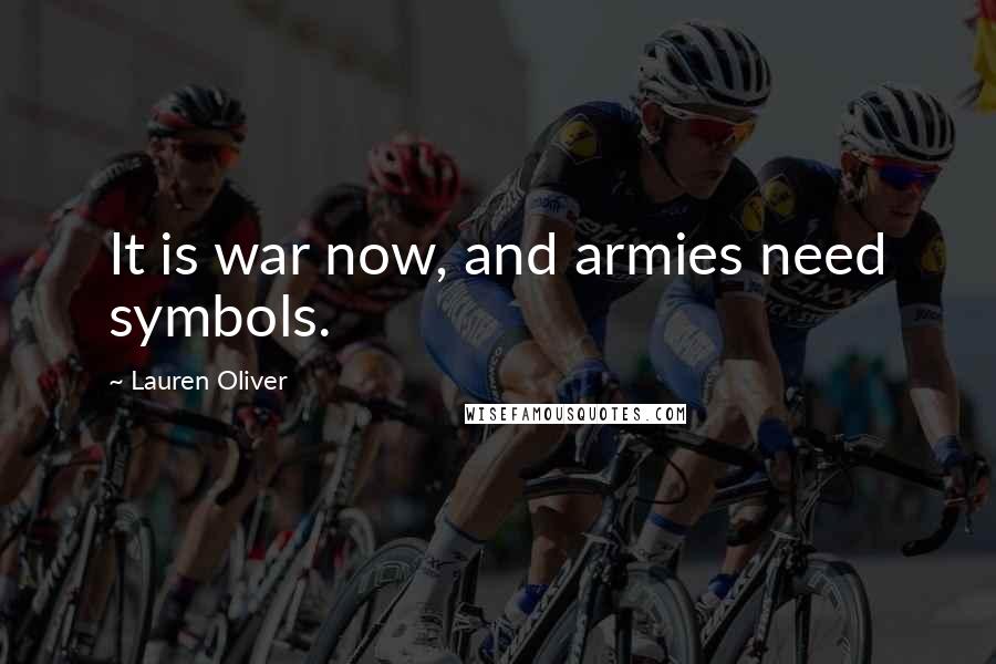 Lauren Oliver Quotes: It is war now, and armies need symbols.