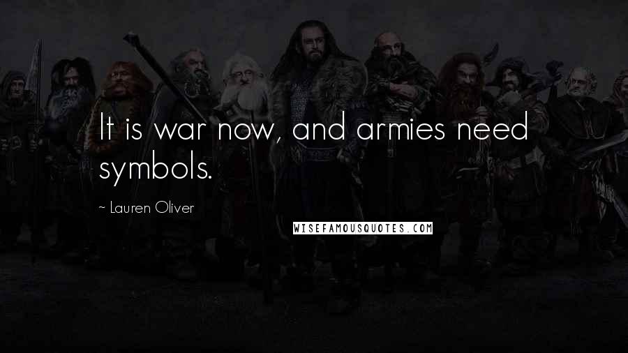 Lauren Oliver Quotes: It is war now, and armies need symbols.