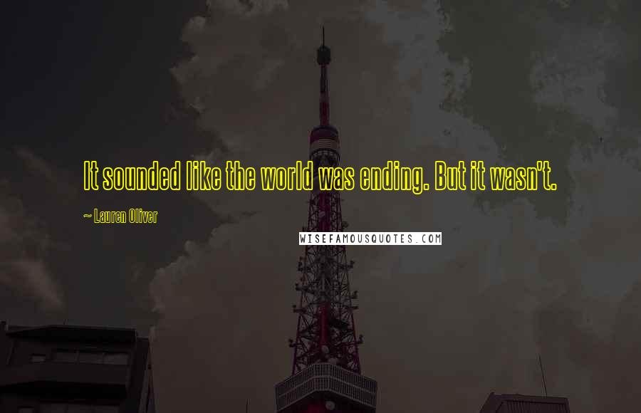 Lauren Oliver Quotes: It sounded like the world was ending. But it wasn't.