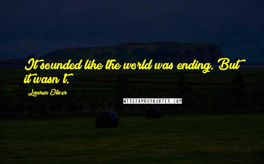 Lauren Oliver Quotes: It sounded like the world was ending. But it wasn't.