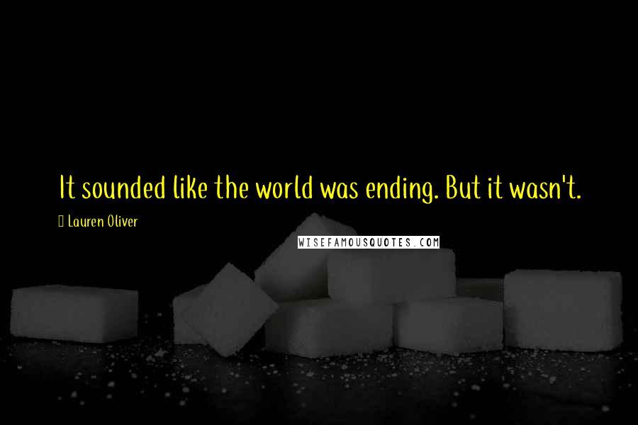 Lauren Oliver Quotes: It sounded like the world was ending. But it wasn't.