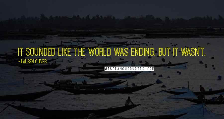 Lauren Oliver Quotes: It sounded like the world was ending. But it wasn't.