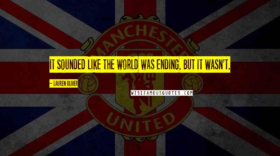 Lauren Oliver Quotes: It sounded like the world was ending. But it wasn't.