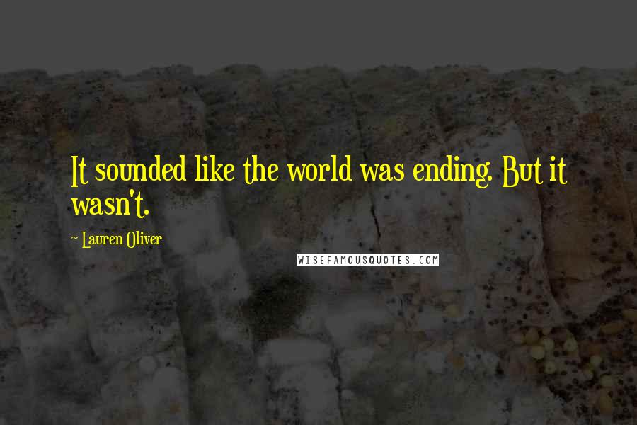 Lauren Oliver Quotes: It sounded like the world was ending. But it wasn't.