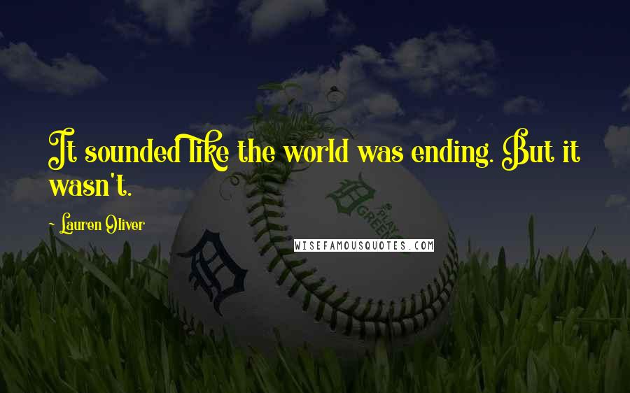 Lauren Oliver Quotes: It sounded like the world was ending. But it wasn't.