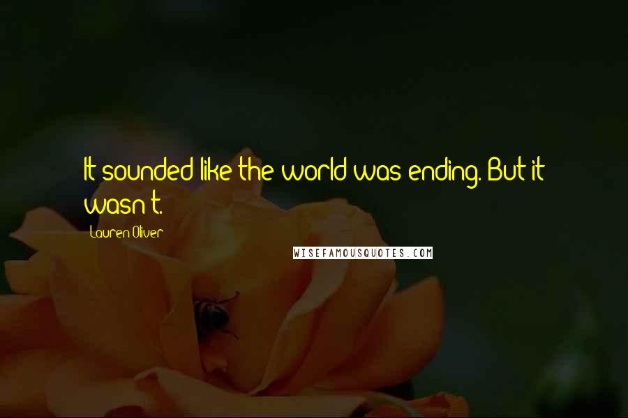Lauren Oliver Quotes: It sounded like the world was ending. But it wasn't.