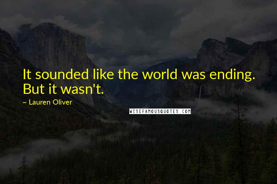 Lauren Oliver Quotes: It sounded like the world was ending. But it wasn't.