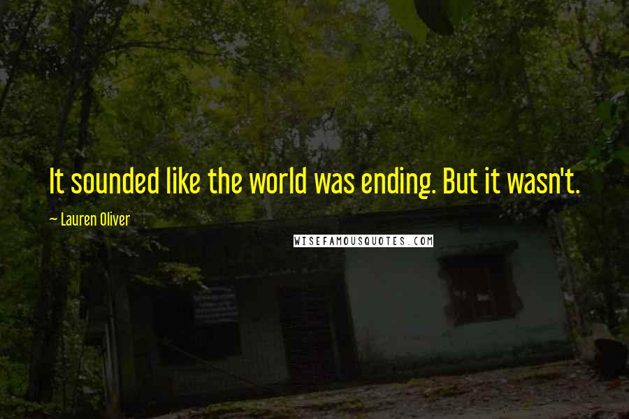 Lauren Oliver Quotes: It sounded like the world was ending. But it wasn't.