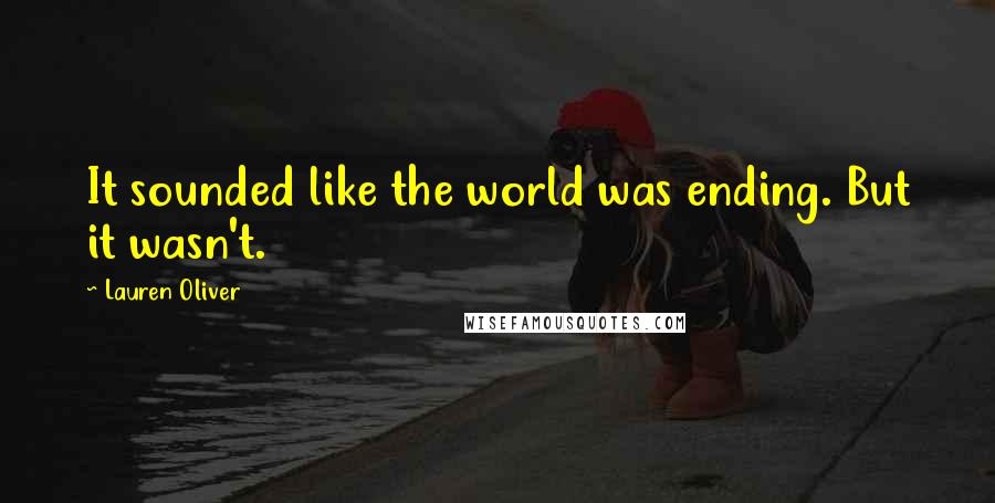 Lauren Oliver Quotes: It sounded like the world was ending. But it wasn't.