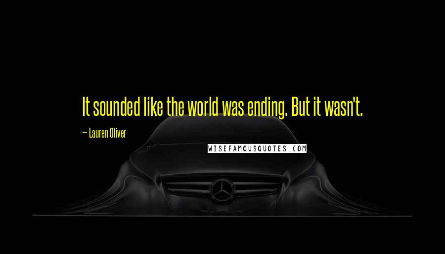 Lauren Oliver Quotes: It sounded like the world was ending. But it wasn't.