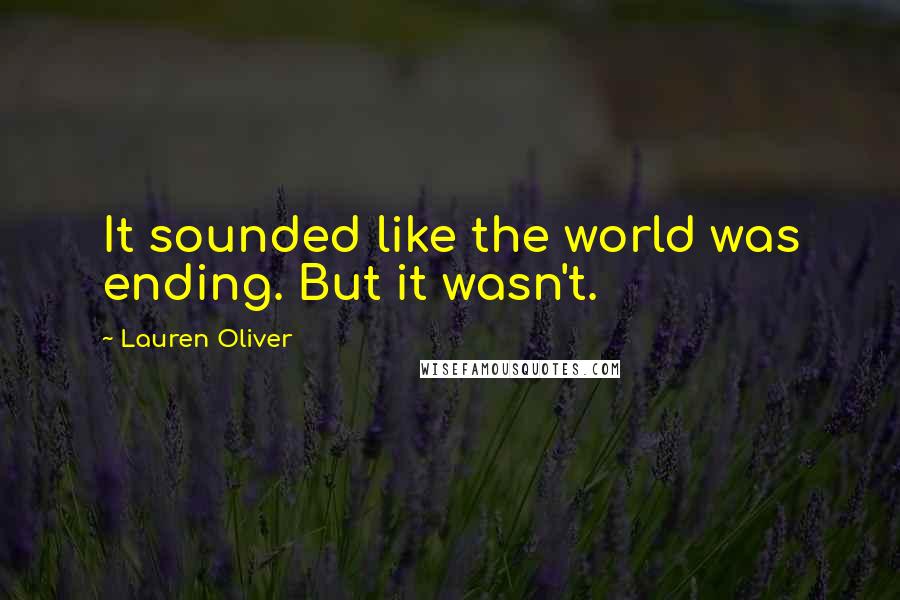 Lauren Oliver Quotes: It sounded like the world was ending. But it wasn't.