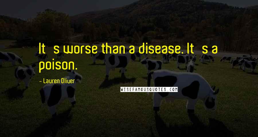 Lauren Oliver Quotes: It's worse than a disease. It's a poison.