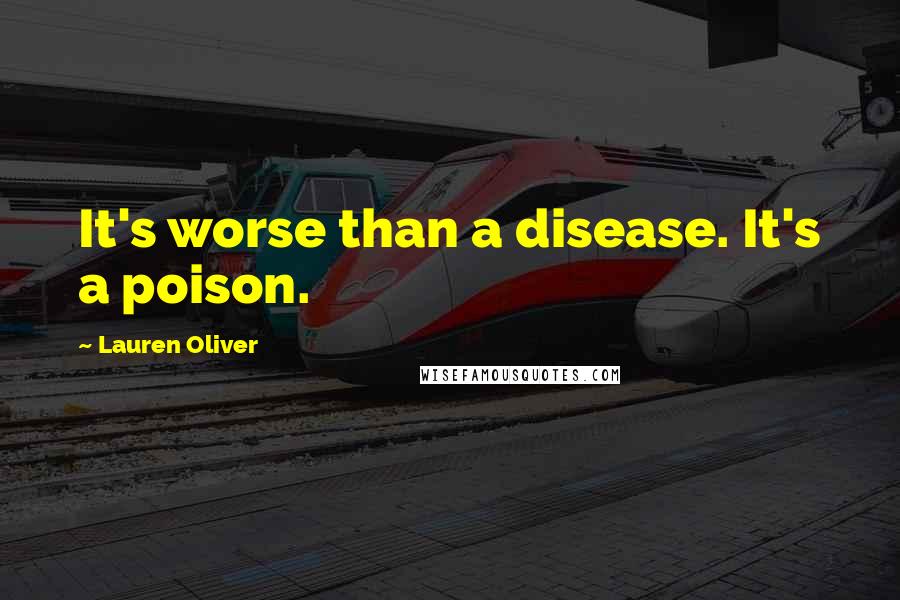 Lauren Oliver Quotes: It's worse than a disease. It's a poison.
