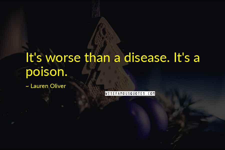 Lauren Oliver Quotes: It's worse than a disease. It's a poison.
