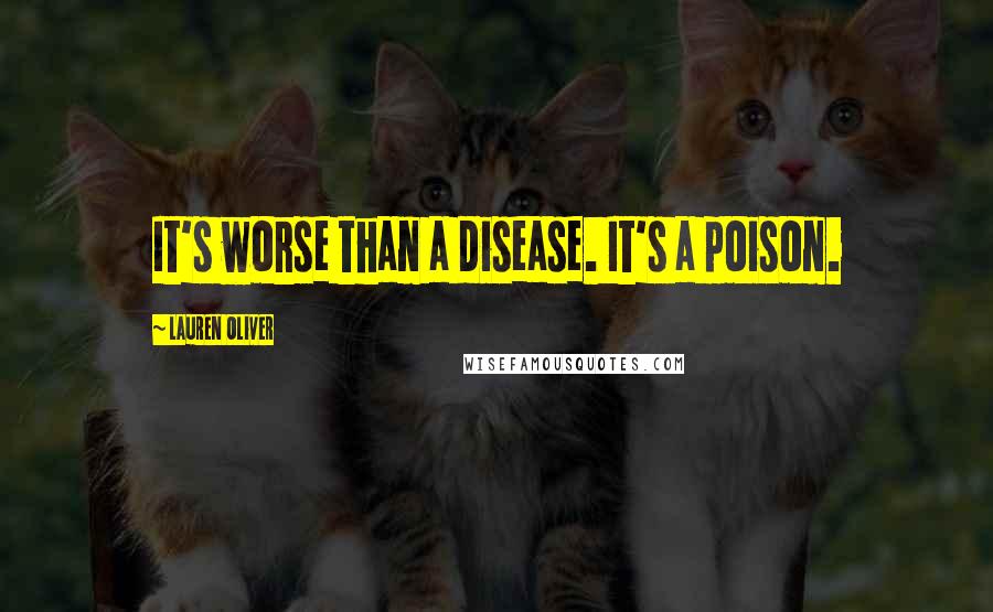 Lauren Oliver Quotes: It's worse than a disease. It's a poison.