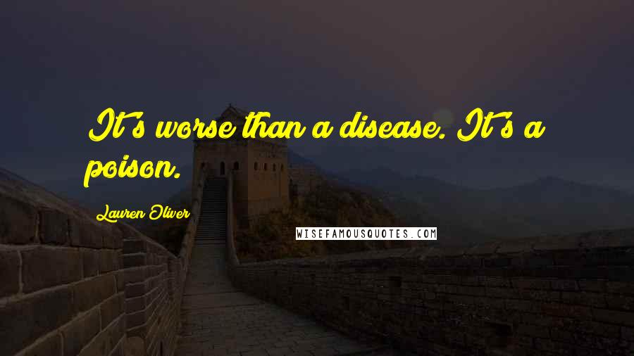 Lauren Oliver Quotes: It's worse than a disease. It's a poison.