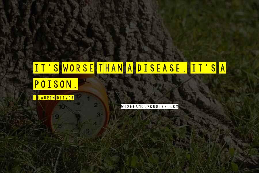 Lauren Oliver Quotes: It's worse than a disease. It's a poison.