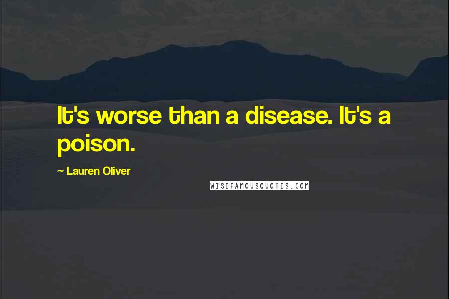 Lauren Oliver Quotes: It's worse than a disease. It's a poison.