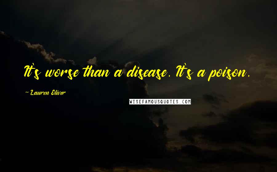 Lauren Oliver Quotes: It's worse than a disease. It's a poison.