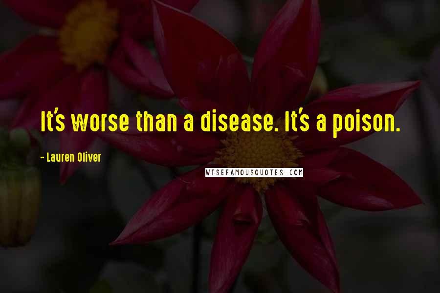 Lauren Oliver Quotes: It's worse than a disease. It's a poison.