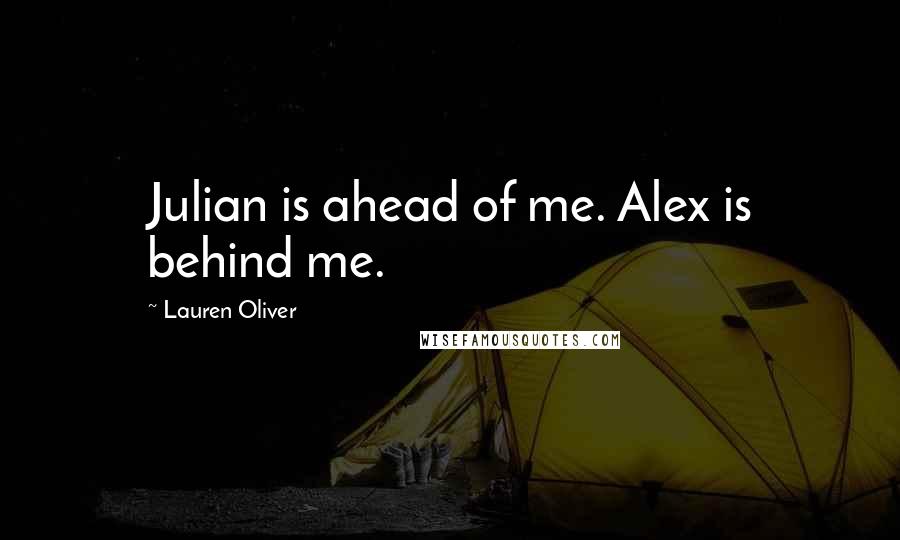 Lauren Oliver Quotes: Julian is ahead of me. Alex is behind me.