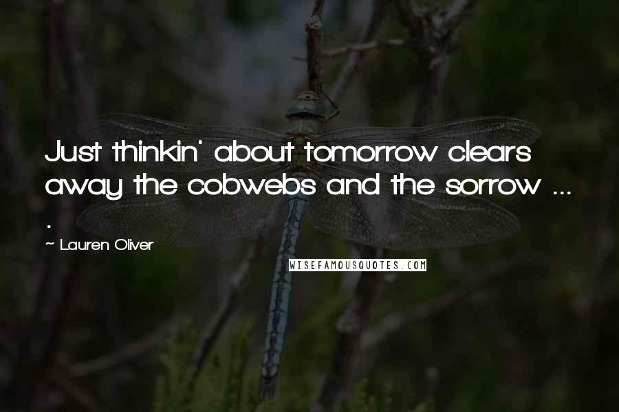 Lauren Oliver Quotes: Just thinkin' about tomorrow clears away the cobwebs and the sorrow ... .