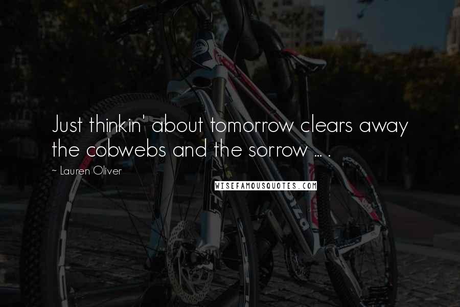 Lauren Oliver Quotes: Just thinkin' about tomorrow clears away the cobwebs and the sorrow ... .