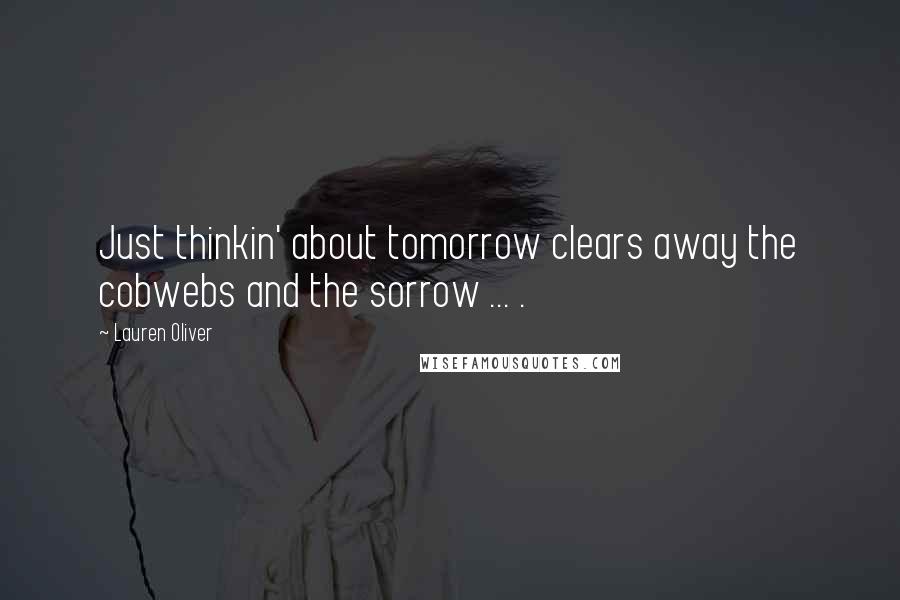 Lauren Oliver Quotes: Just thinkin' about tomorrow clears away the cobwebs and the sorrow ... .