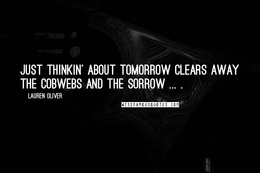 Lauren Oliver Quotes: Just thinkin' about tomorrow clears away the cobwebs and the sorrow ... .