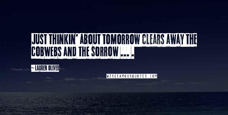 Lauren Oliver Quotes: Just thinkin' about tomorrow clears away the cobwebs and the sorrow ... .