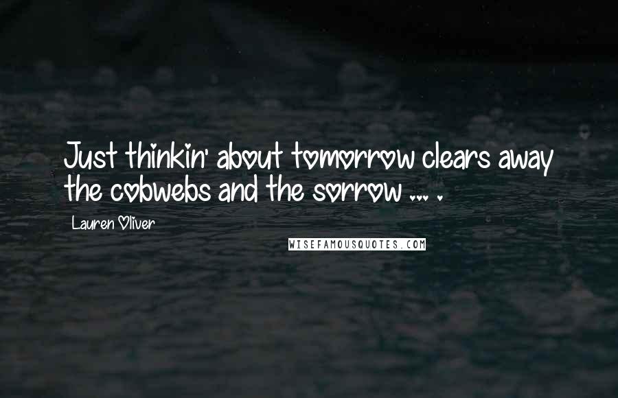 Lauren Oliver Quotes: Just thinkin' about tomorrow clears away the cobwebs and the sorrow ... .