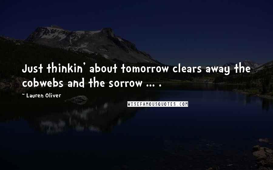 Lauren Oliver Quotes: Just thinkin' about tomorrow clears away the cobwebs and the sorrow ... .