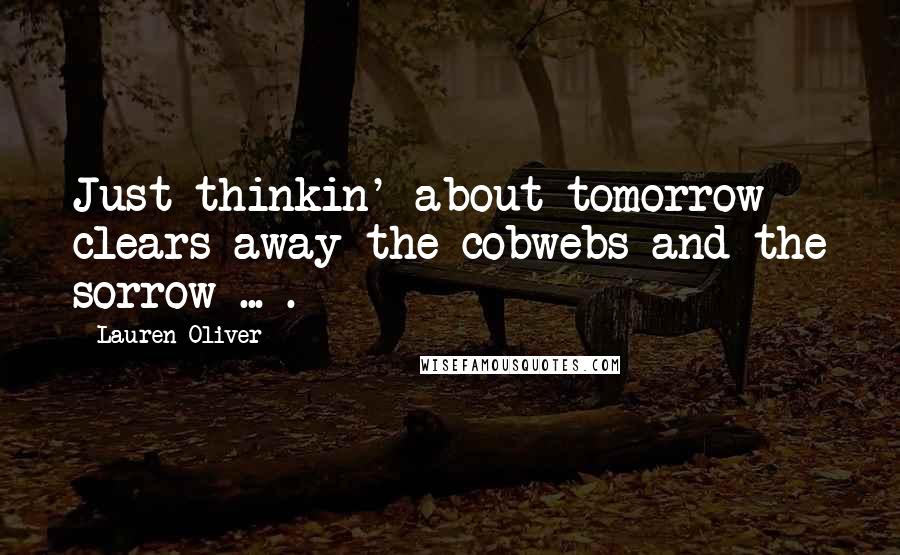 Lauren Oliver Quotes: Just thinkin' about tomorrow clears away the cobwebs and the sorrow ... .