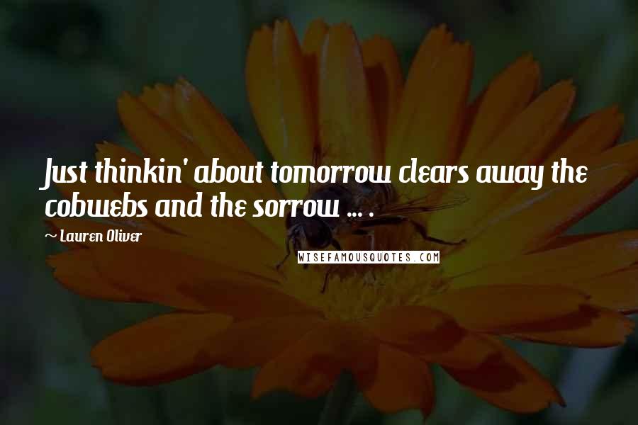 Lauren Oliver Quotes: Just thinkin' about tomorrow clears away the cobwebs and the sorrow ... .