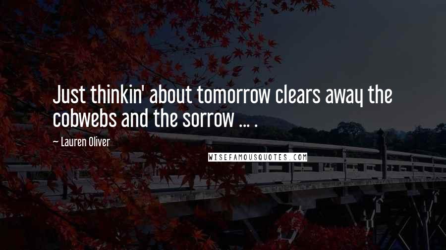 Lauren Oliver Quotes: Just thinkin' about tomorrow clears away the cobwebs and the sorrow ... .