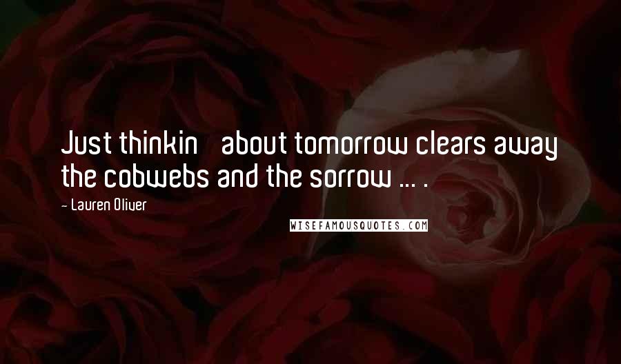 Lauren Oliver Quotes: Just thinkin' about tomorrow clears away the cobwebs and the sorrow ... .