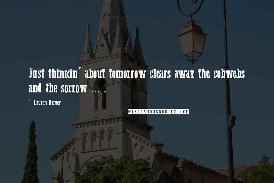 Lauren Oliver Quotes: Just thinkin' about tomorrow clears away the cobwebs and the sorrow ... .