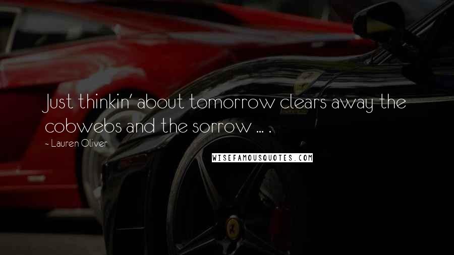 Lauren Oliver Quotes: Just thinkin' about tomorrow clears away the cobwebs and the sorrow ... .