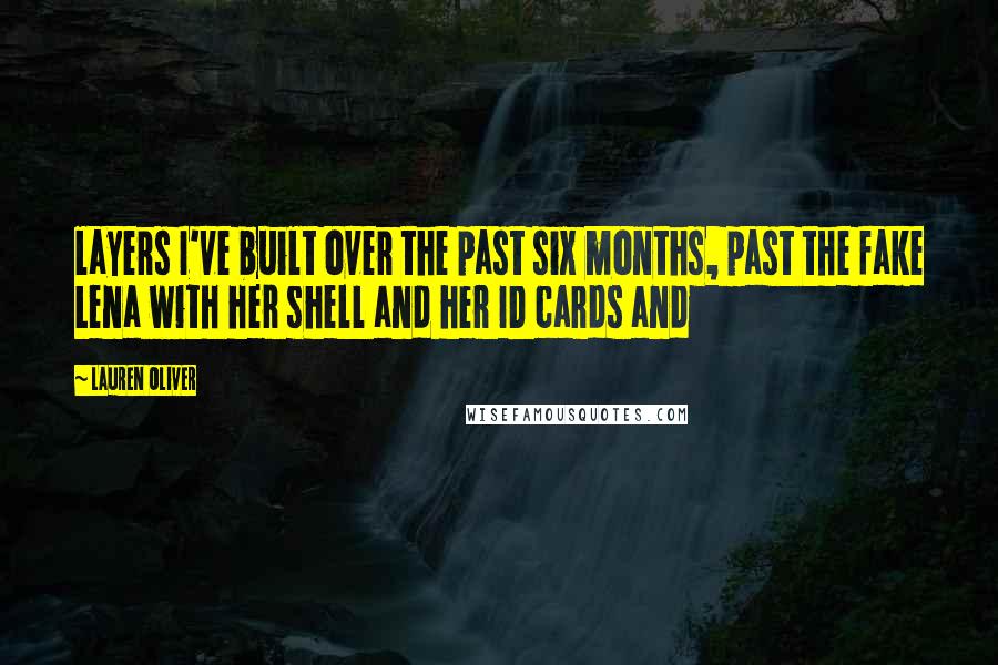 Lauren Oliver Quotes: layers I've built over the past six months, past the fake Lena with her shell and her ID cards and