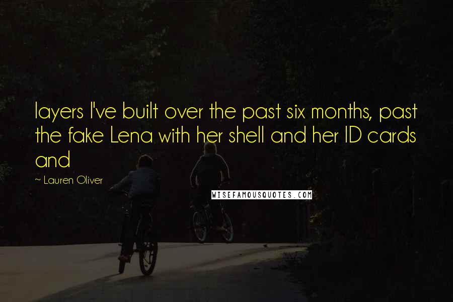 Lauren Oliver Quotes: layers I've built over the past six months, past the fake Lena with her shell and her ID cards and