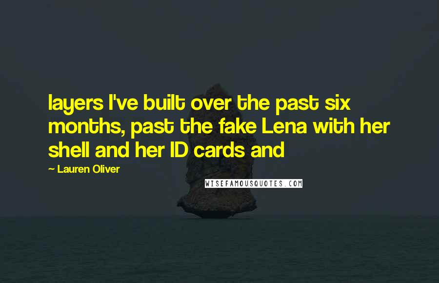 Lauren Oliver Quotes: layers I've built over the past six months, past the fake Lena with her shell and her ID cards and