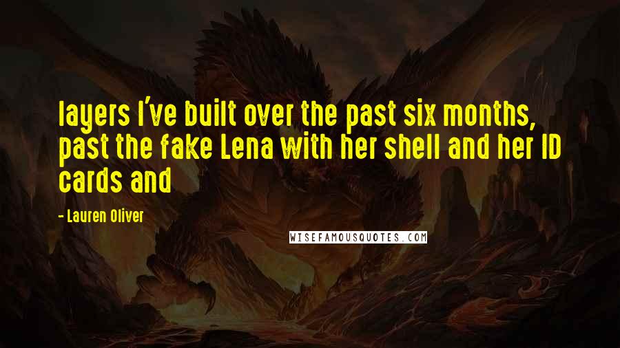 Lauren Oliver Quotes: layers I've built over the past six months, past the fake Lena with her shell and her ID cards and