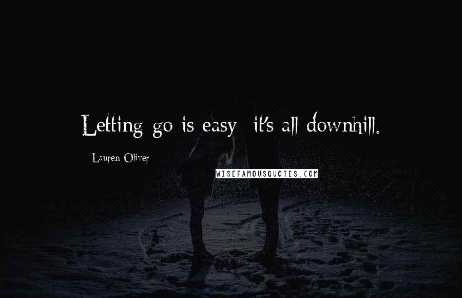 Lauren Oliver Quotes: Letting go is easy: it's all downhill.