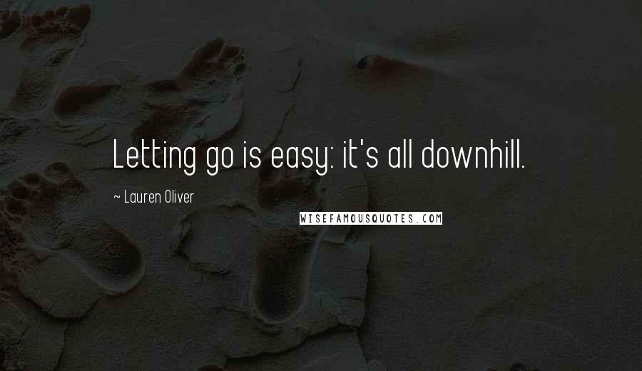 Lauren Oliver Quotes: Letting go is easy: it's all downhill.