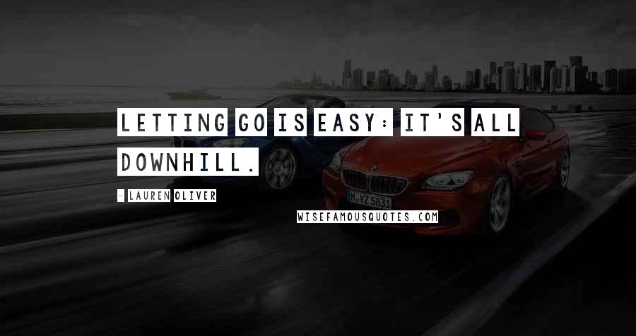 Lauren Oliver Quotes: Letting go is easy: it's all downhill.